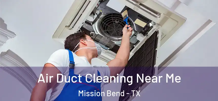  Air Duct Cleaning Near Me Mission Bend - TX
