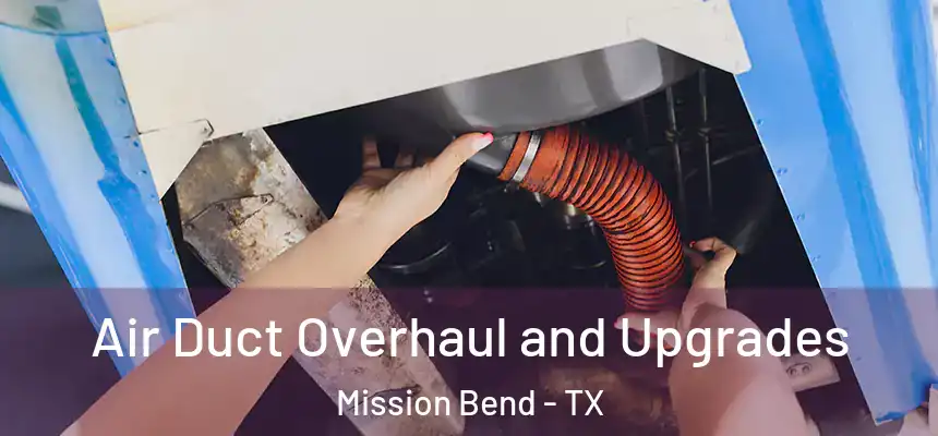 Air Duct Overhaul and Upgrades Mission Bend - TX