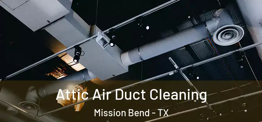 Attic Air Duct Cleaning Mission Bend - TX