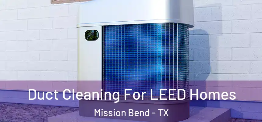 Duct Cleaning For LEED Homes Mission Bend - TX