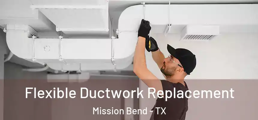 Flexible Ductwork Replacement Mission Bend - TX