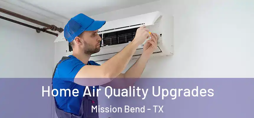 Home Air Quality Upgrades Mission Bend - TX