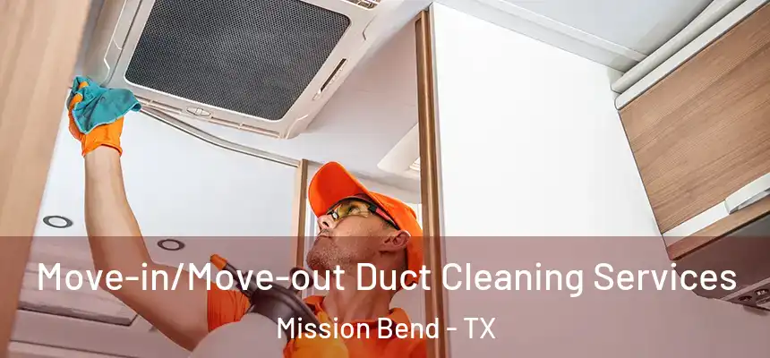 Move-in/Move-out Duct Cleaning Services Mission Bend - TX