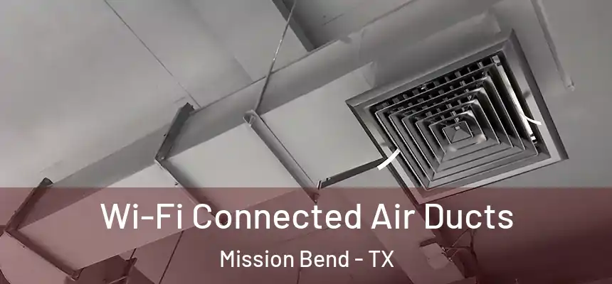 Wi-Fi Connected Air Ducts Mission Bend - TX